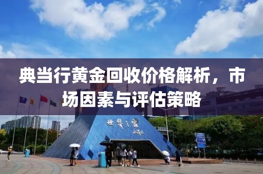 典當行黃金回收價格解析，市場因素與評估策略