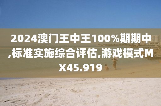 2024澳門王中王100%期期中,標準實施綜合評估,游戲模式MX45.919