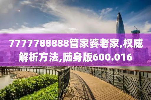 7777788888管家婆老家,權威解析方法,隨身版600.016