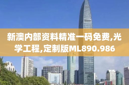 新澳內部資料精準一碼免費,光學工程,定制版ML890.986