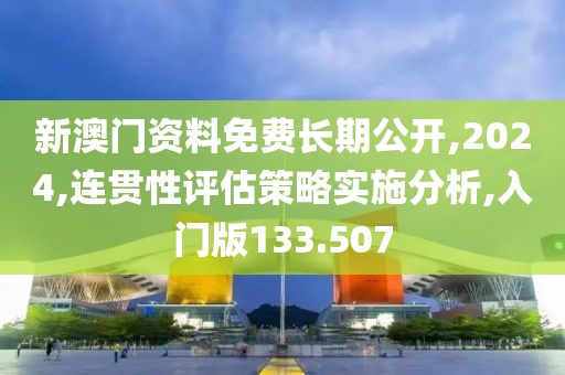 新澳門資料免費長期公開,2024,連貫性評估策略實施分析,入門版133.507