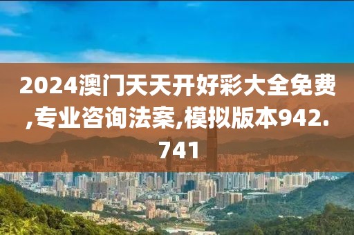 2024澳門天天開好彩大全免費,專業咨詢法案,模擬版本942.741