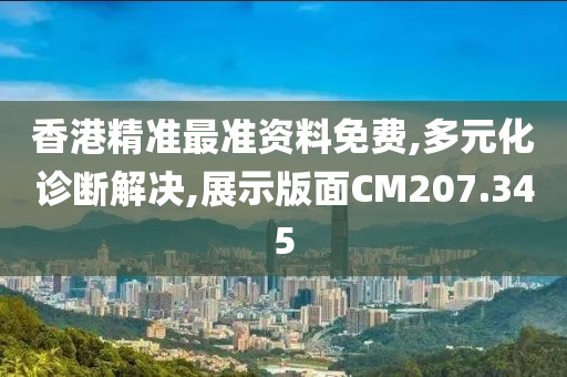 香港精準最準資料免費,多元化診斷解決,展示版面CM207.345