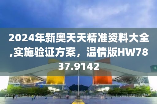 2024年新奧天天精準資料大全,實施驗證方案，溫情版HW7837.9142