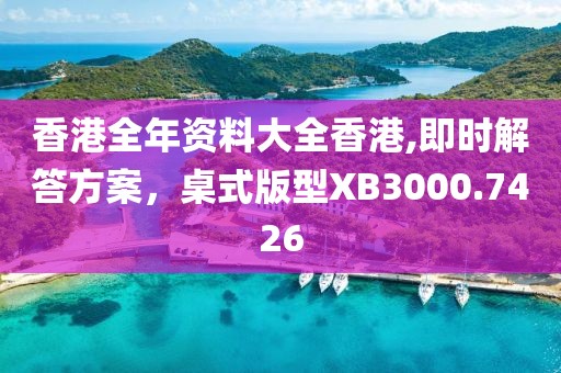 香港全年資料大全香港,即時解答方案，桌式版型XB3000.7426