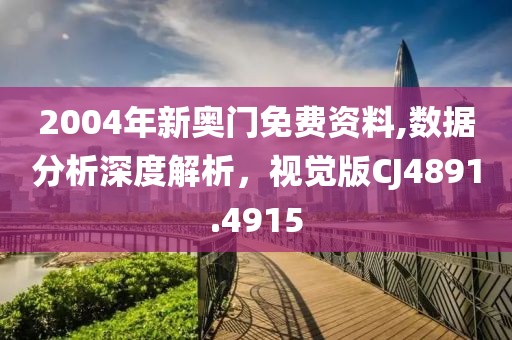 2004年新奧門免費資料,數據分析深度解析，視覺版CJ4891.4915