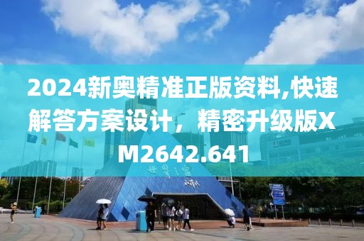 2024新奧精準正版資料,快速解答方案設計，精密升級版XM2642.641