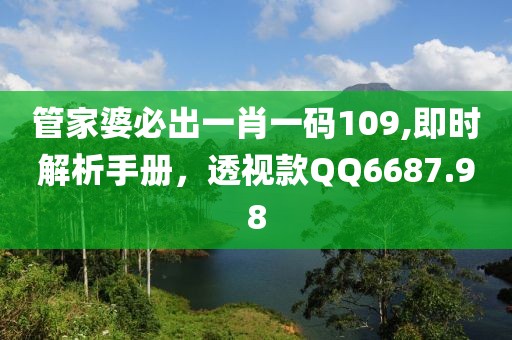 管家婆必出一肖一碼109,即時解析手冊，透視款QQ6687.98