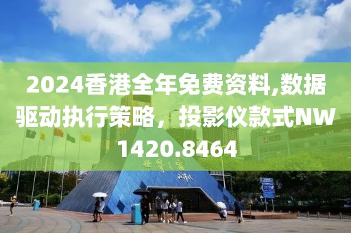 2024香港全年免費資料,數據驅動執行策略，投影儀款式NW1420.8464