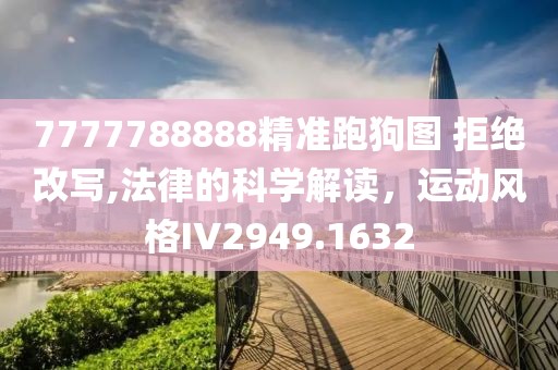 7777788888精準跑狗圖 拒絕改寫,法律的科學解讀，運動風格IV2949.1632