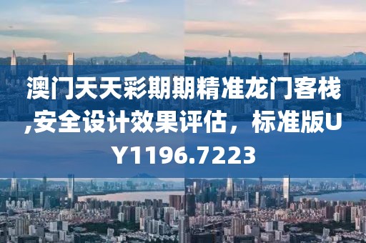 澳門天天彩期期精準龍門客棧,安全設計效果評估，標準版UY1196.7223