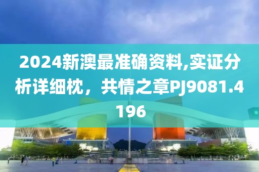 2024新澳最準確資料,實證分析詳細枕，共情之章PJ9081.4196