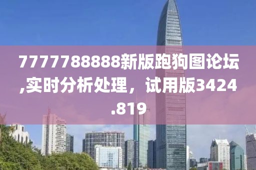 7777788888新版跑狗圖論壇,實時分析處理，試用版3424.819