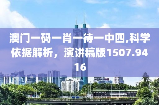 澳門一碼一肖一待一中四,科學依據解析，演講稿版1507.9416