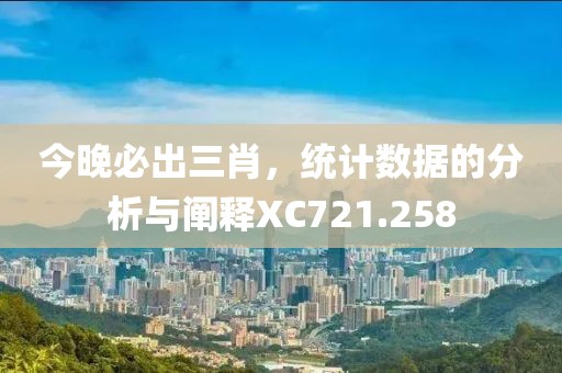 今晚必出三肖，統計數據的分析與闡釋XC721.258