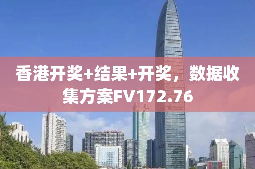 香港開獎+結果+開獎，數據收集方案FV172.76