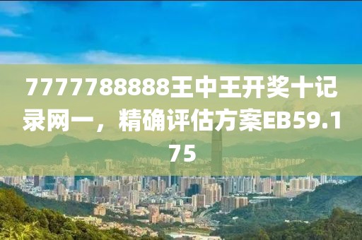 7777788888王中王開獎十記錄網一，精確評估方案EB59.175