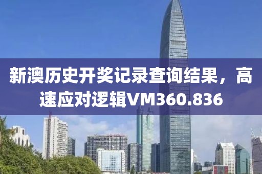 新澳歷史開獎記錄查詢結果，高速應對邏輯VM360.836