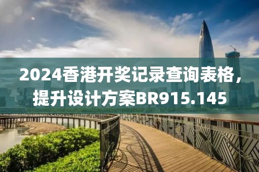 2024香港開獎記錄查詢表格，提升設計方案BR915.145