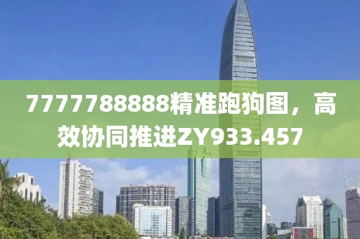 7777788888精準跑狗圖，高效協同推進ZY933.457