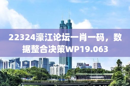 22324濠江論壇一肖一碼，數據整合決策WP19.063