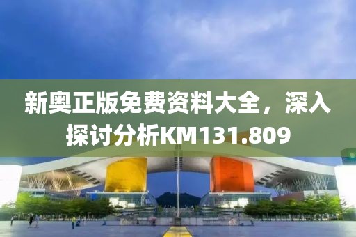 新奧正版免費資料大全，深入探討分析KM131.809