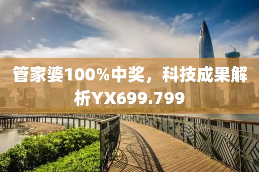 管家婆100%中獎，科技成果解析YX699.799