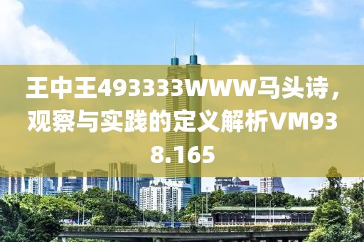 王中王493333WWW馬頭詩，觀察與實踐的定義解析VM938.165