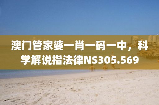 澳門管家婆一肖一碼一中，科學解說指法律NS305.569