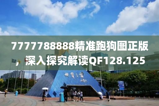 7777788888精準跑狗圖正版，深入探究解讀QF128.125