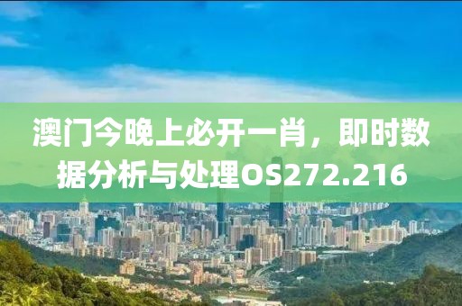 澳門今晚上必開一肖，即時數據分析與處理OS272.216