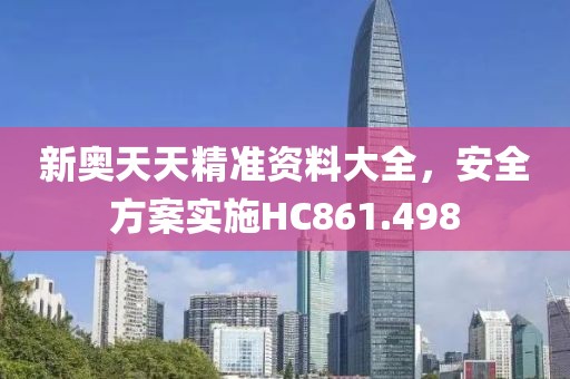 新奧天天精準資料大全，安全方案實施HC861.498