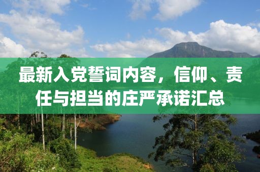 最新入黨誓詞內容，信仰、責任與擔當的莊嚴承諾匯總