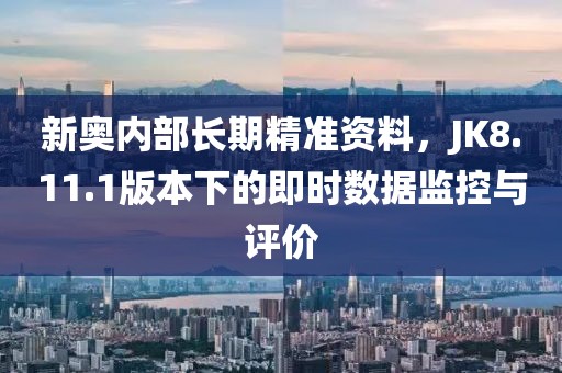 新奧內部長期精準資料，JK8.11.1版本下的即時數據監控與評價