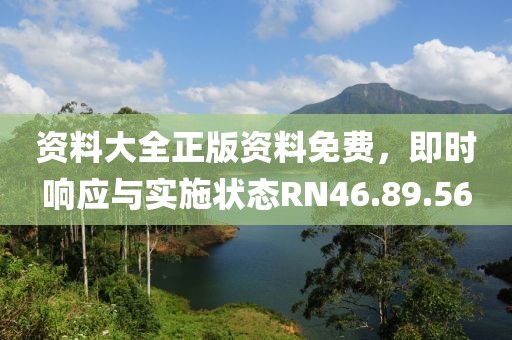 資料大全正版資料免費，即時響應與實施狀態RN46.89.56