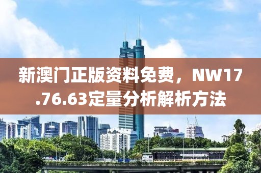 新澳門正版資料免費，NW17.76.63定量分析解析方法