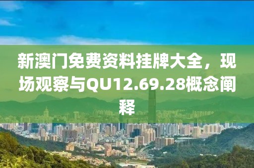 新澳門免費資料掛牌大全，現場觀察與QU12.69.28概念闡釋