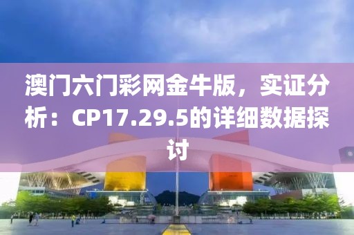 澳門六門彩網金牛版，實證分析：CP17.29.5的詳細數據探討