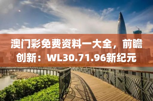 澳門彩免費資料一大全，前瞻創新：WL30.71.96新紀元