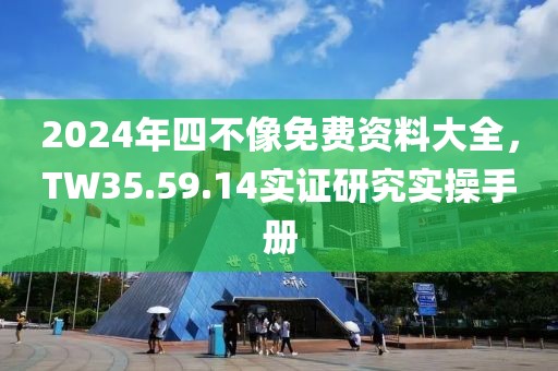 2024年四不像免費資料大全，TW35.59.14實證研究實操手冊