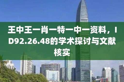 王中王一肖一特一中一資料，ID92.26.48的學術探討與文獻核實