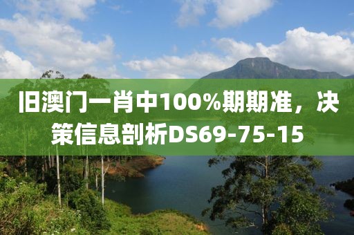 舊澳門一肖中100%期期準，決策信息剖析DS69-75-15