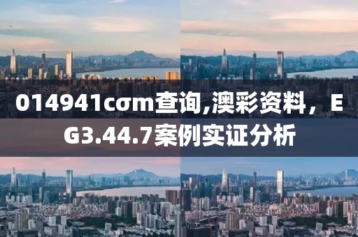 014941cσm查詢,澳彩資料，EG3.44.7案例實證分析