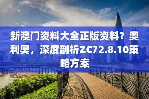 新澳門資料大全正版資料？奧利奧，深度剖析ZC72.8.10策略方案