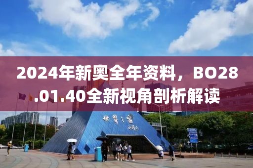 2024年新奧全年資料，BO28.01.40全新視角剖析解讀