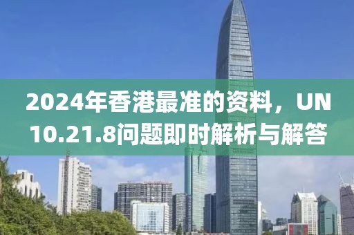 2024年香港最準的資料，UN10.21.8問題即時解析與解答