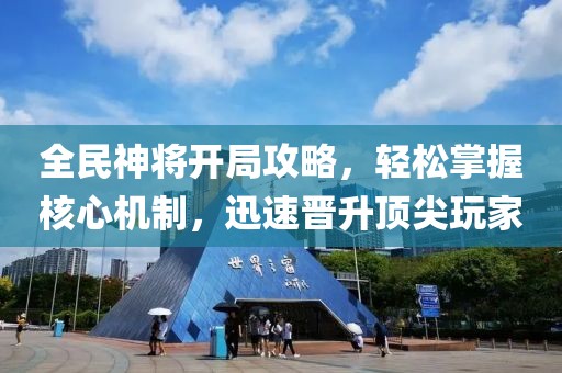 全民神將開局攻略，輕松掌握核心機制，迅速晉升頂尖玩家