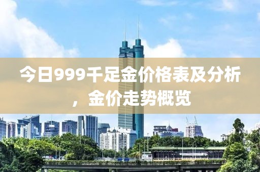 今日999千足金價格表及分析，金價走勢概覽