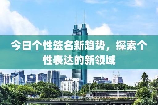 今日個性簽名新趨勢，探索個性表達的新領域