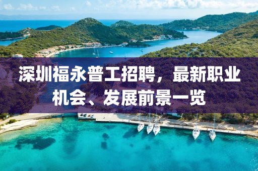 深圳福永普工招聘，最新職業機會、發展前景一覽